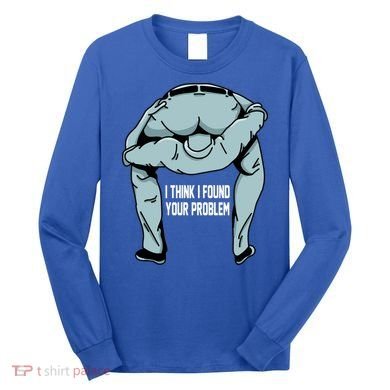 I Think I Found Your Problem Long Sleeve Shirt