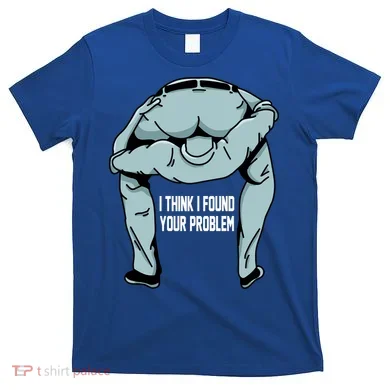 I Think I Found Your Problem T-Shirt
