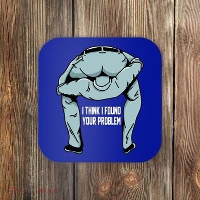 I Think I Found Your Problem Coaster