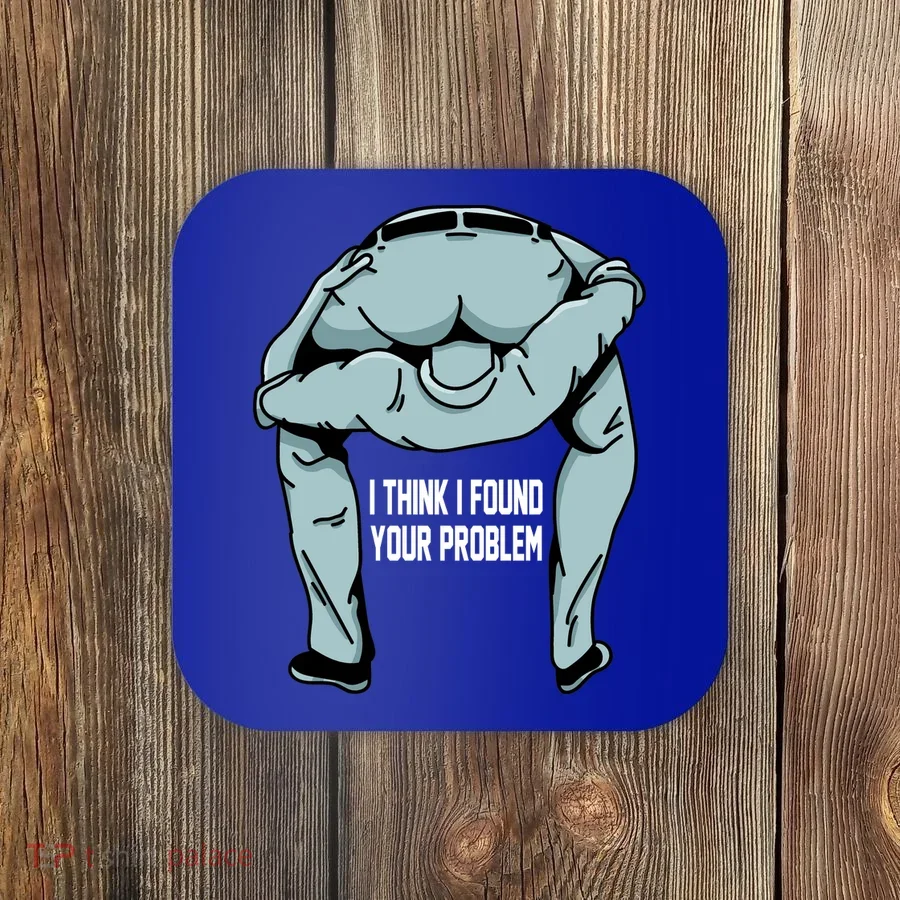 I Think I Found Your Problem Coaster