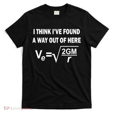 I Think I've Found A Way Out Of Here T-Shirt