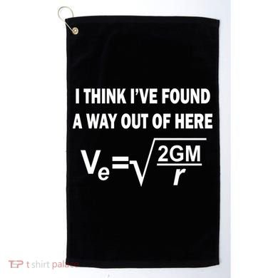 I Think I've Found A Way Out Of Here Golf Towel