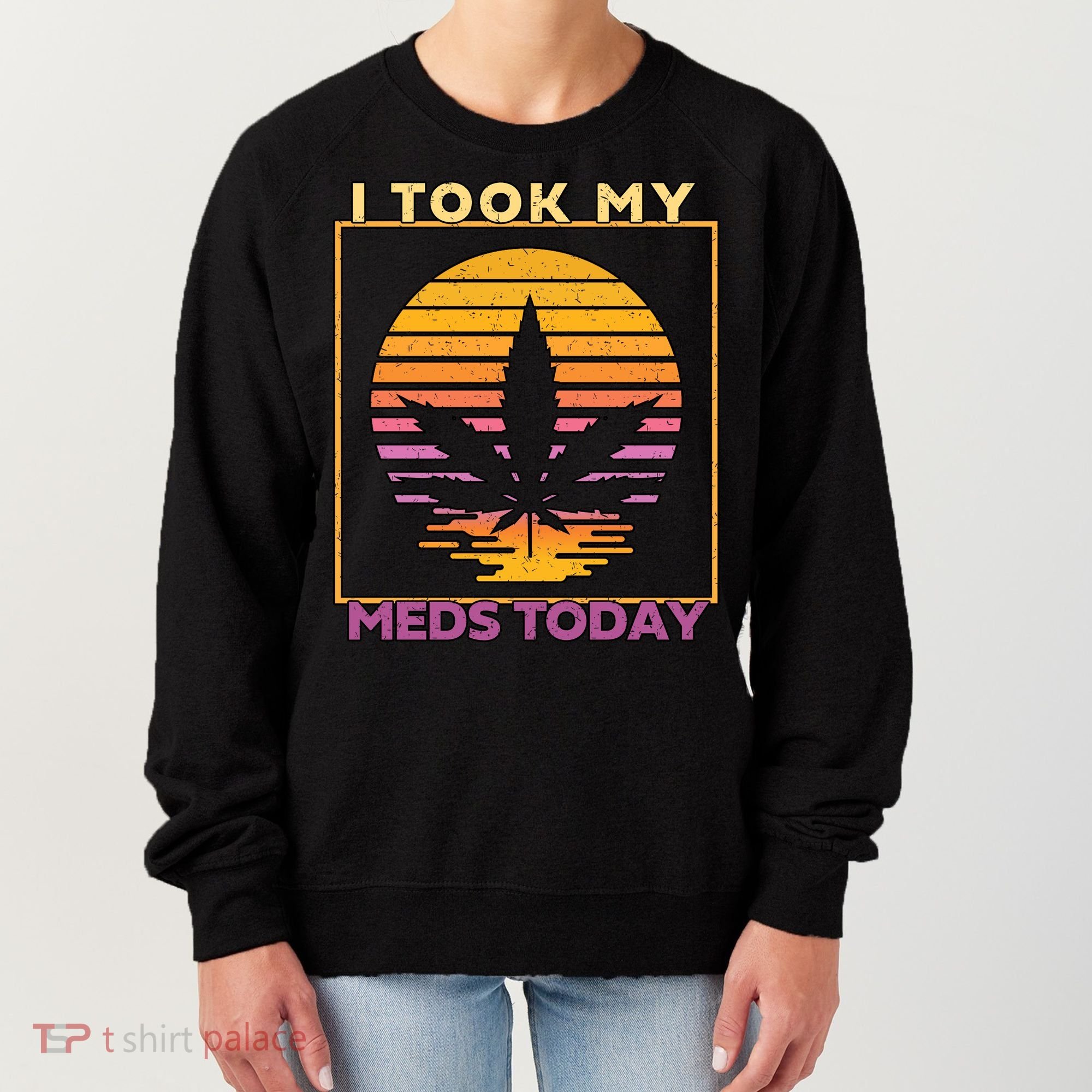 I Took My Meds Today Medical Marijuana Women's Sweatshirt