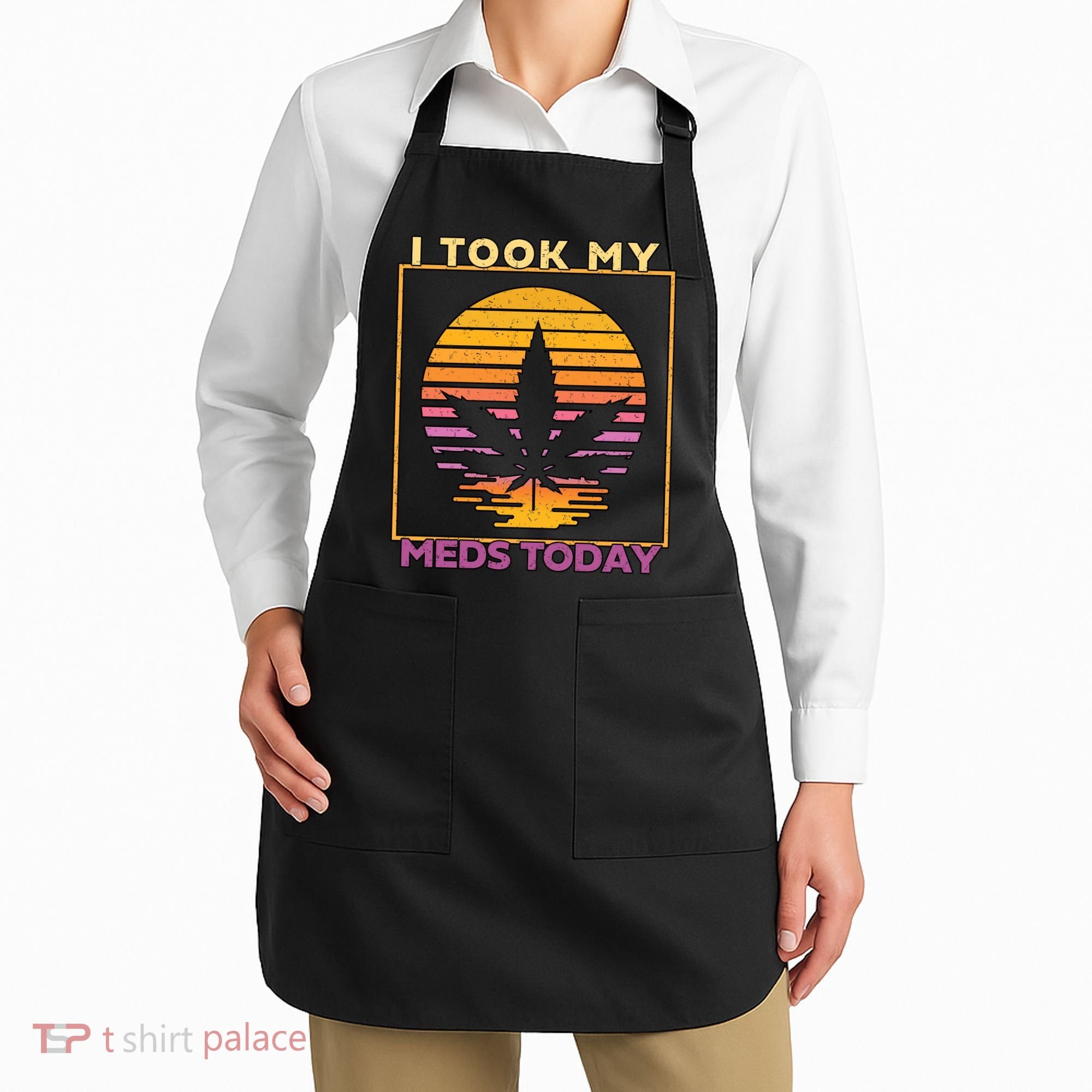 I Took My Meds Today Medical Marijuana Apron