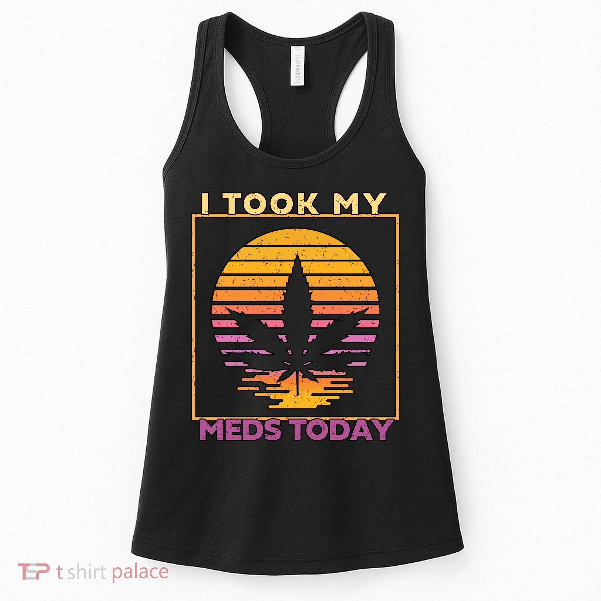 I Took My Meds Today Medical Marijuana Women's Tank Top