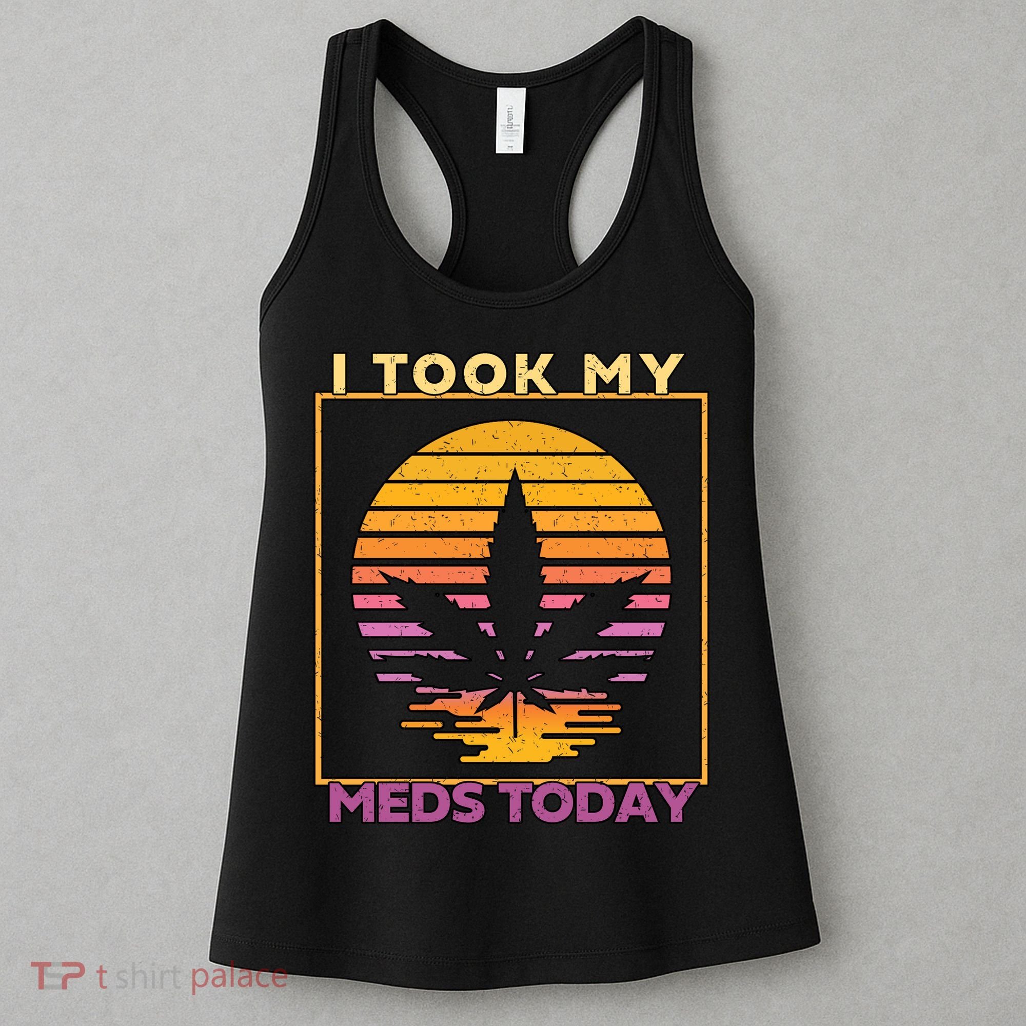 I Took My Meds Today Medical Marijuana Women's Tank Top