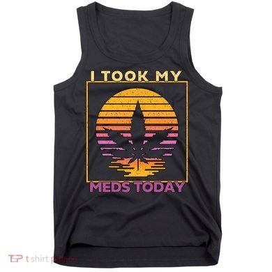 I Took My Meds Today Medical Marijuana Tank Top
