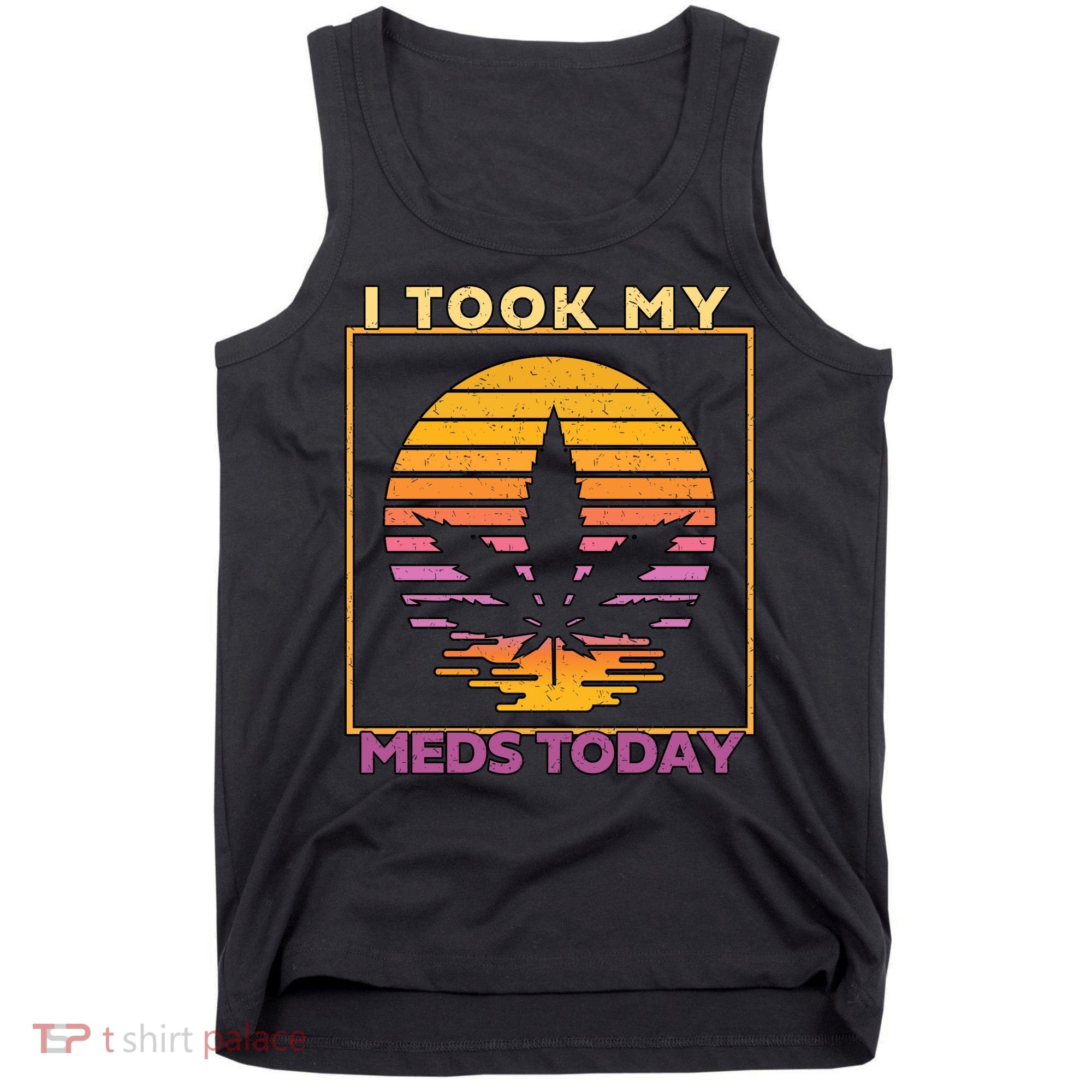 I Took My Meds Today Medical Marijuana Tank Top