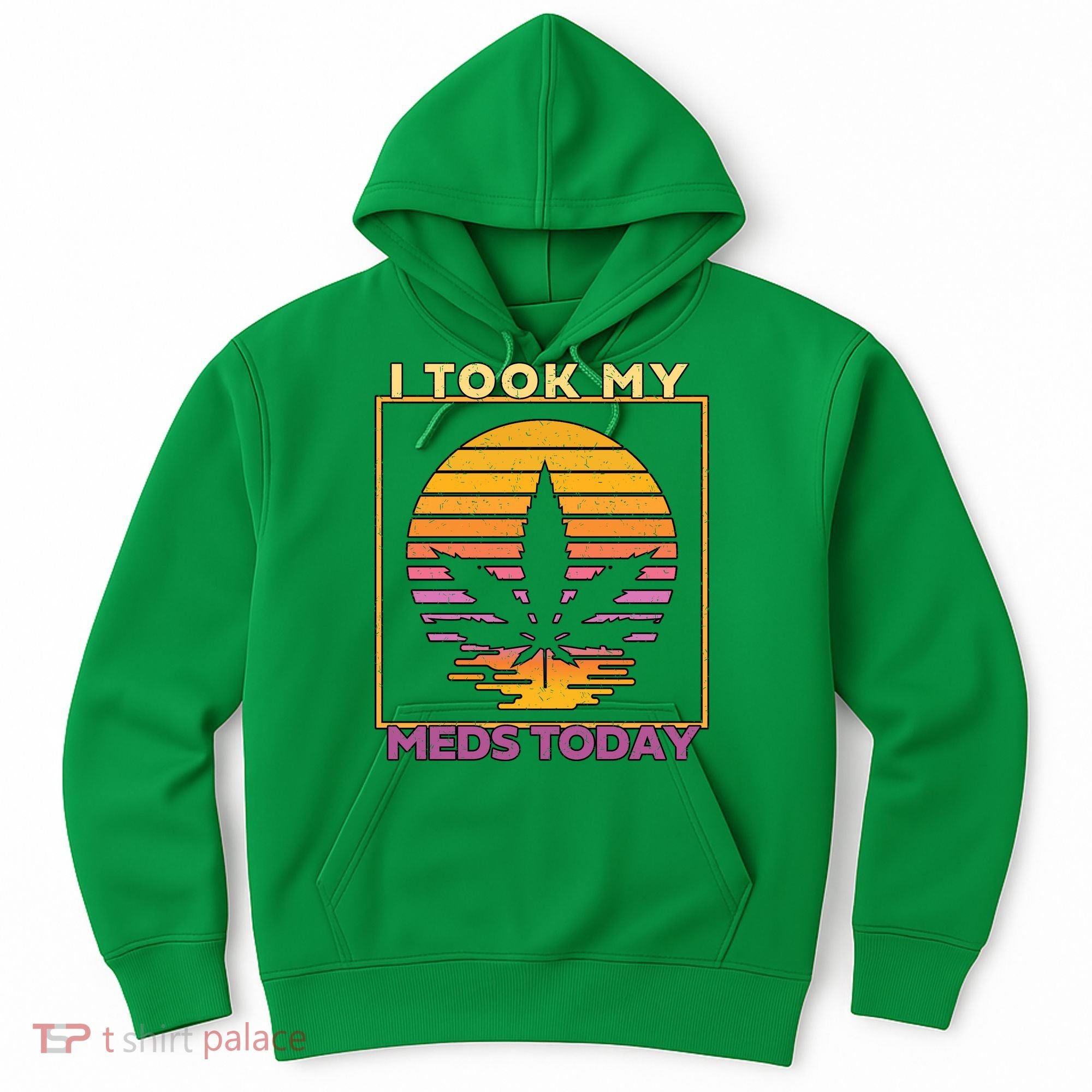 I Took My Meds Today Medical Marijuana Hoodie