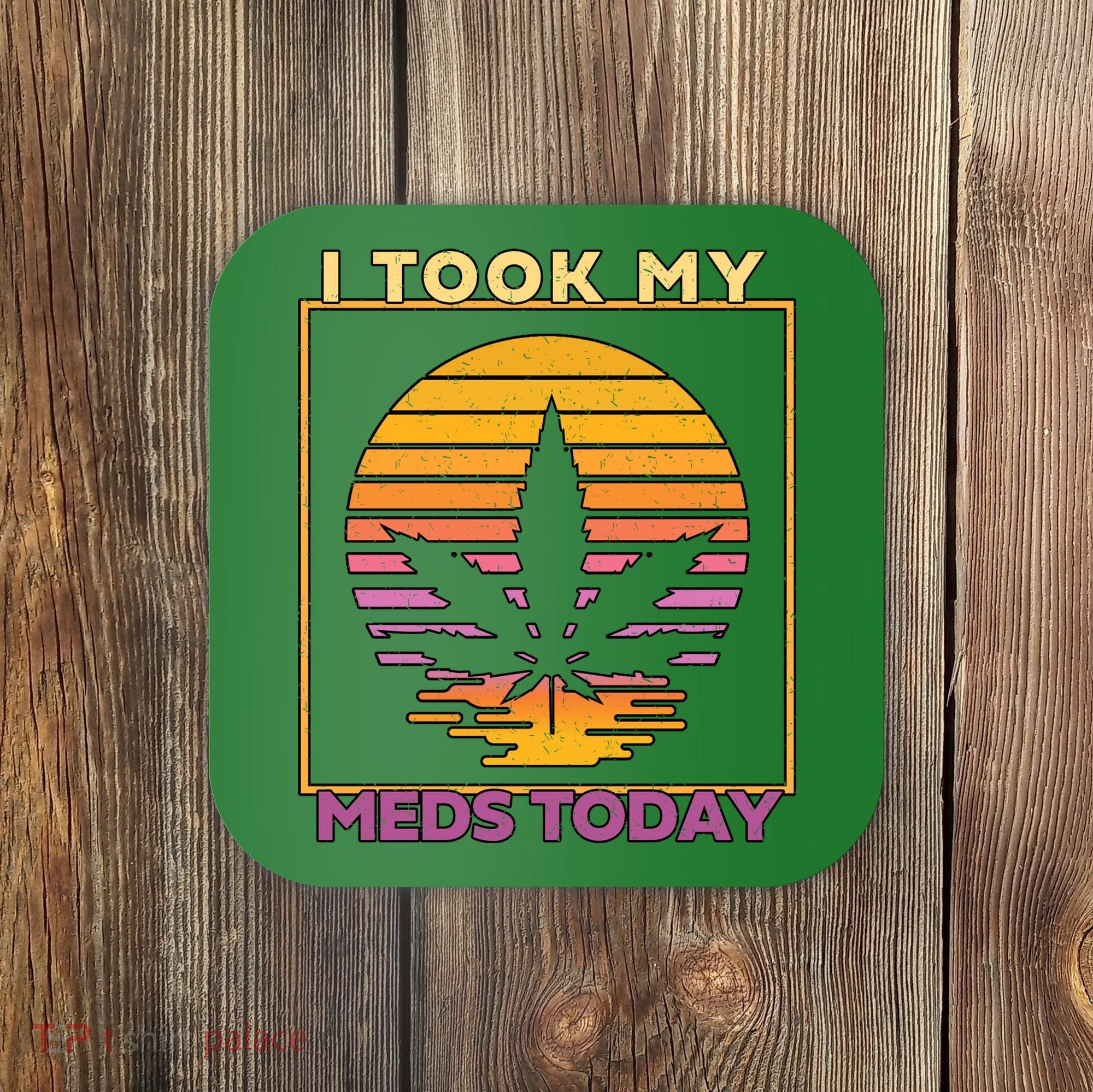 I Took My Meds Today Medical Marijuana Coaster