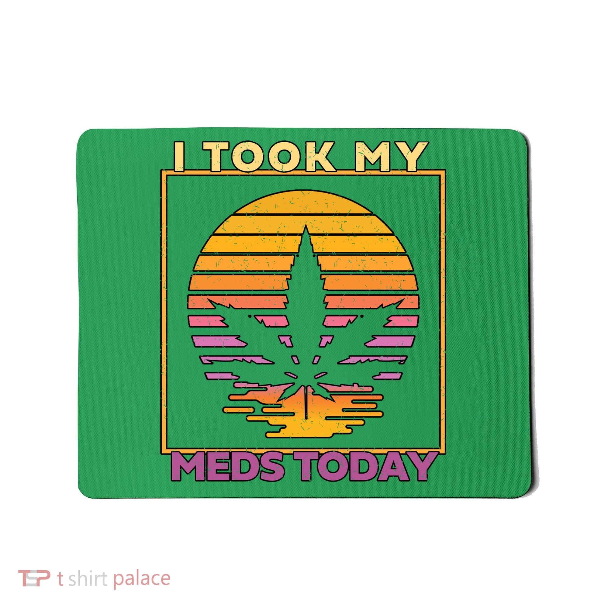 I Took My Meds Today Medical Marijuana Mousepad
