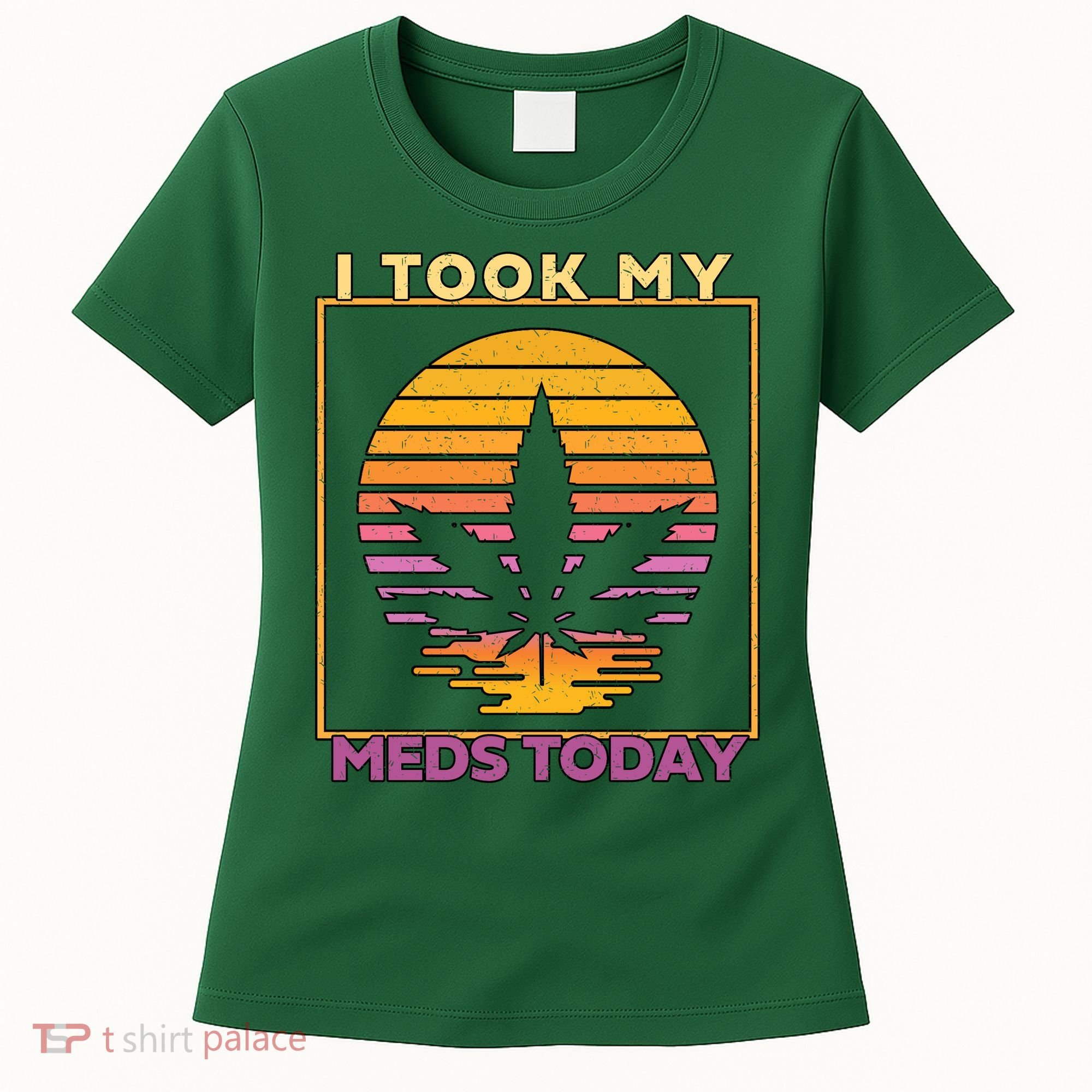 I Took My Meds Today Medical Marijuana Women's T-Shirt