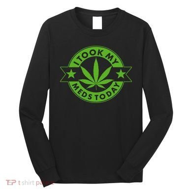 I Took My Meds Today Weed Emblem Long Sleeve Shirt