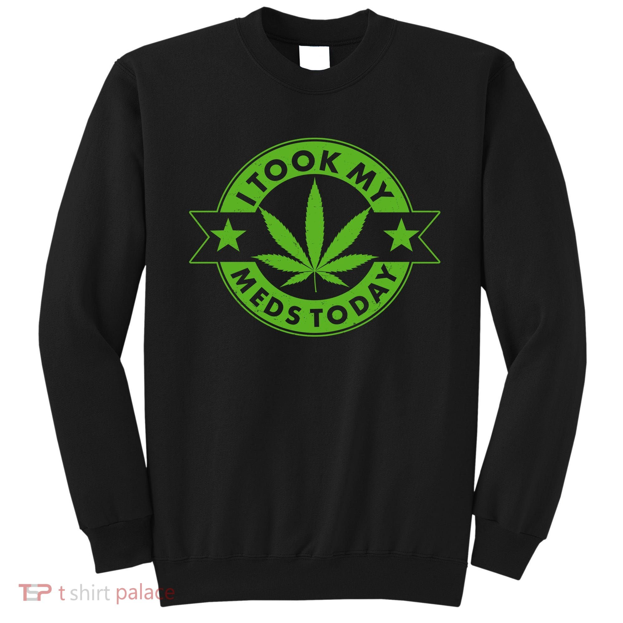 I Took My Meds Today Weed Emblem Sweatshirt