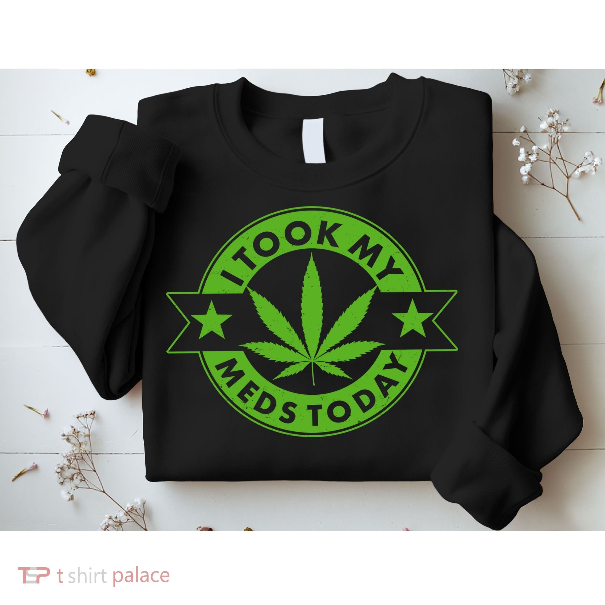 I Took My Meds Today Weed Emblem Sweatshirt