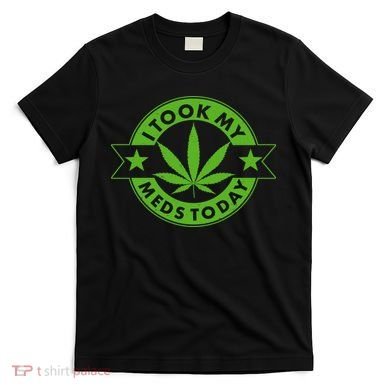 I Took My Meds Today Weed Emblem T-Shirt
