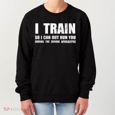 I Train So I Can Out Run You During A Zombie Apocalypse Women's Sweatshirt
