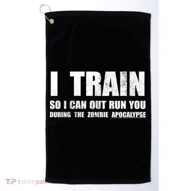 I Train So I Can Out Run You During A Zombie Apocalypse Golf Towel
