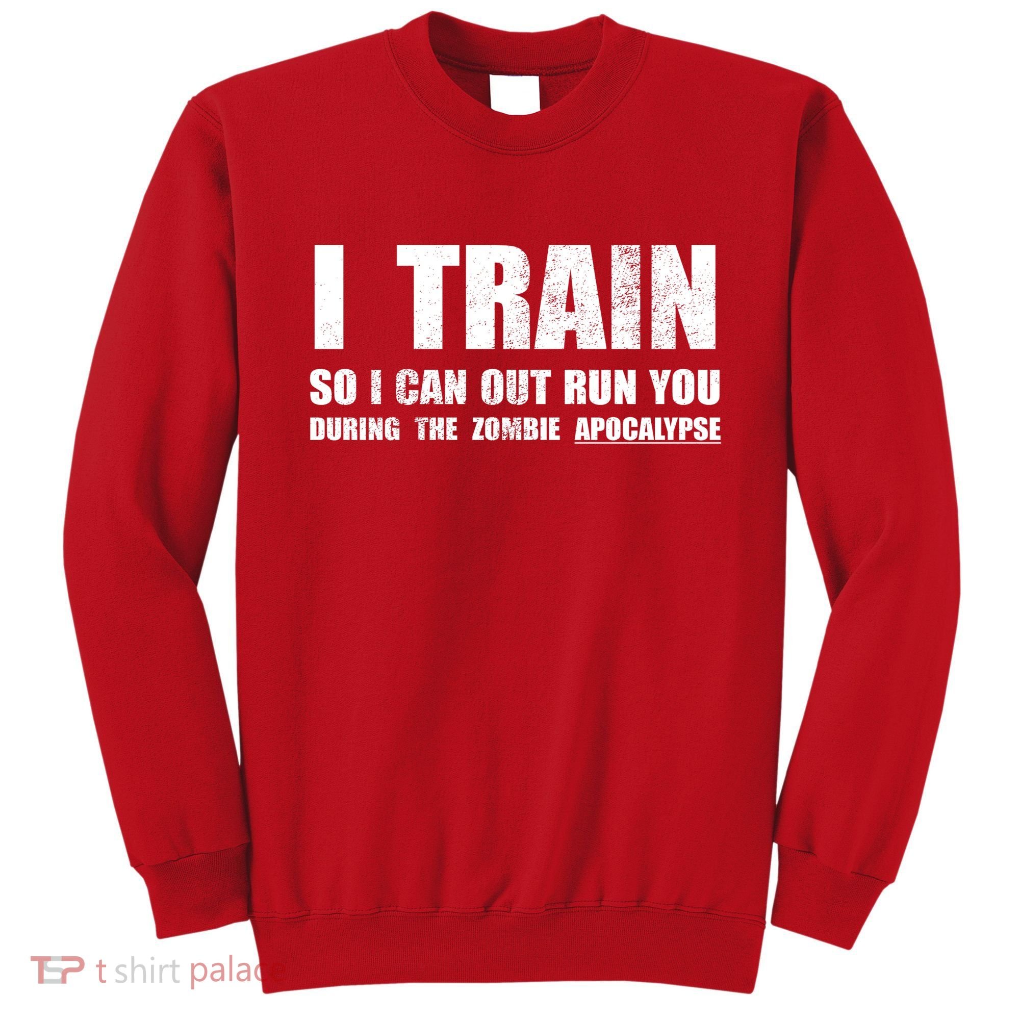 I Train So I Can Out Run You During A Zombie Apocalypse Sweatshirt