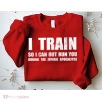 I Train So I Can Out Run You During A Zombie Apocalypse Sweatshirt thumb 2
