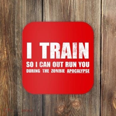I Train So I Can Out Run You During A Zombie Apocalypse Coaster