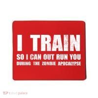 I Train So I Can Out Run You During A Zombie Apocalypse Mousepad thumb 0