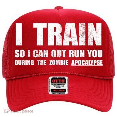 I Train So I Can Out Run You During A Zombie Apocalypse Hat