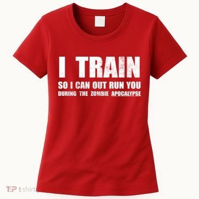 I Train So I Can Out Run You During A Zombie Apocalypse Women's T-Shirt