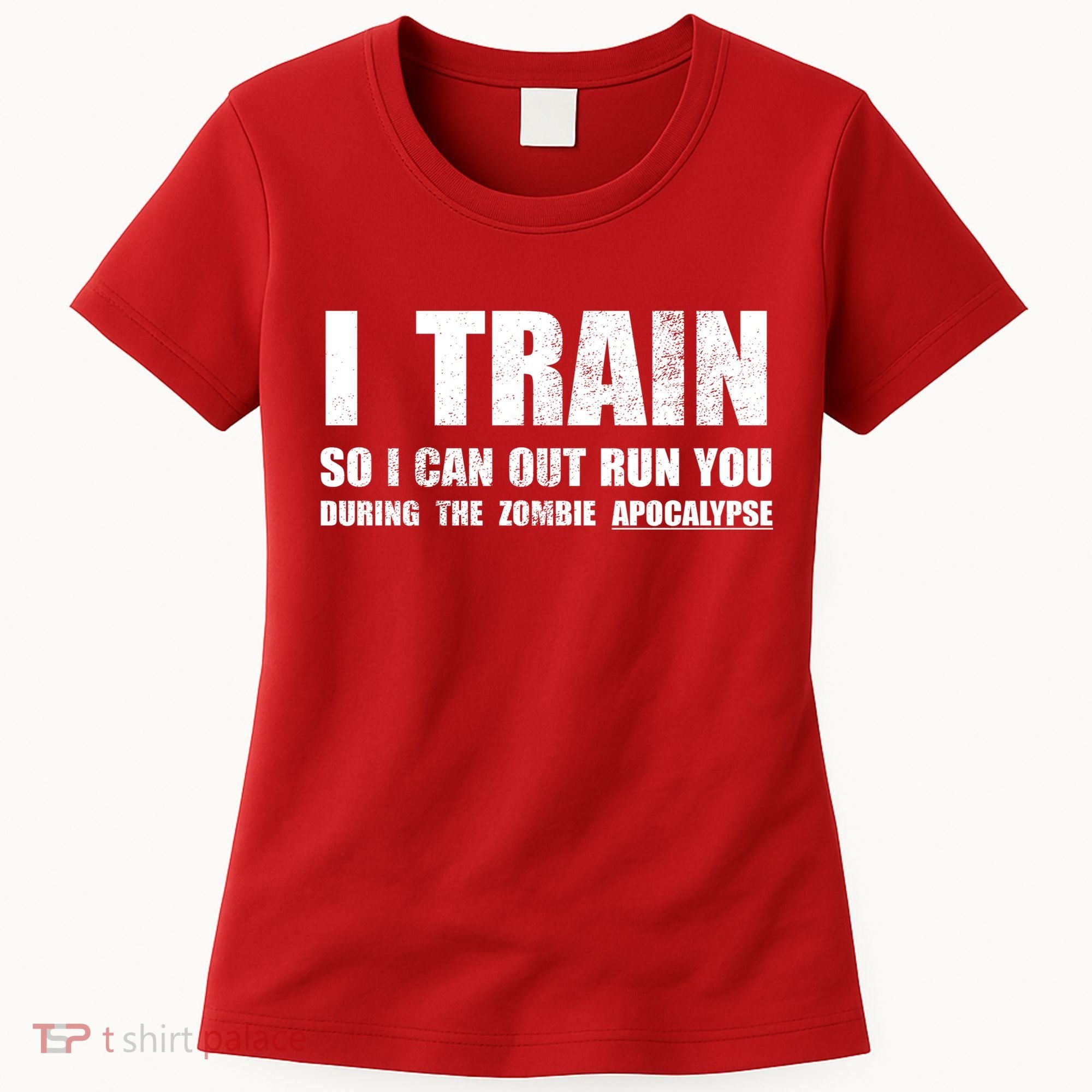 I Train So I Can Out Run You During A Zombie Apocalypse Women's T-Shirt