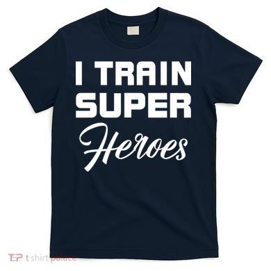 I Train Super Heroes T-Shirt