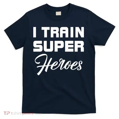 I Train Super Heroes T-Shirt