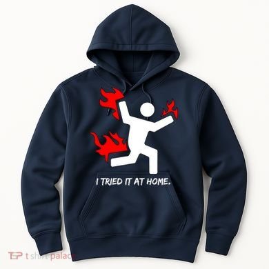 I Tried It At Home Funny Humor Hoodie
