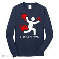 I Tried It At Home Funny Humor Long Sleeve Shirt thumb 0