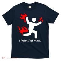 I Tried It At Home Funny Humor T-Shirt thumb 0