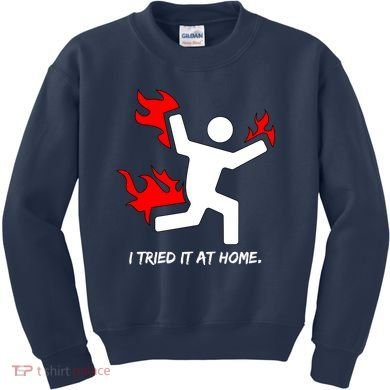 I Tried It At Home Funny Humor Kids Sweatshirt