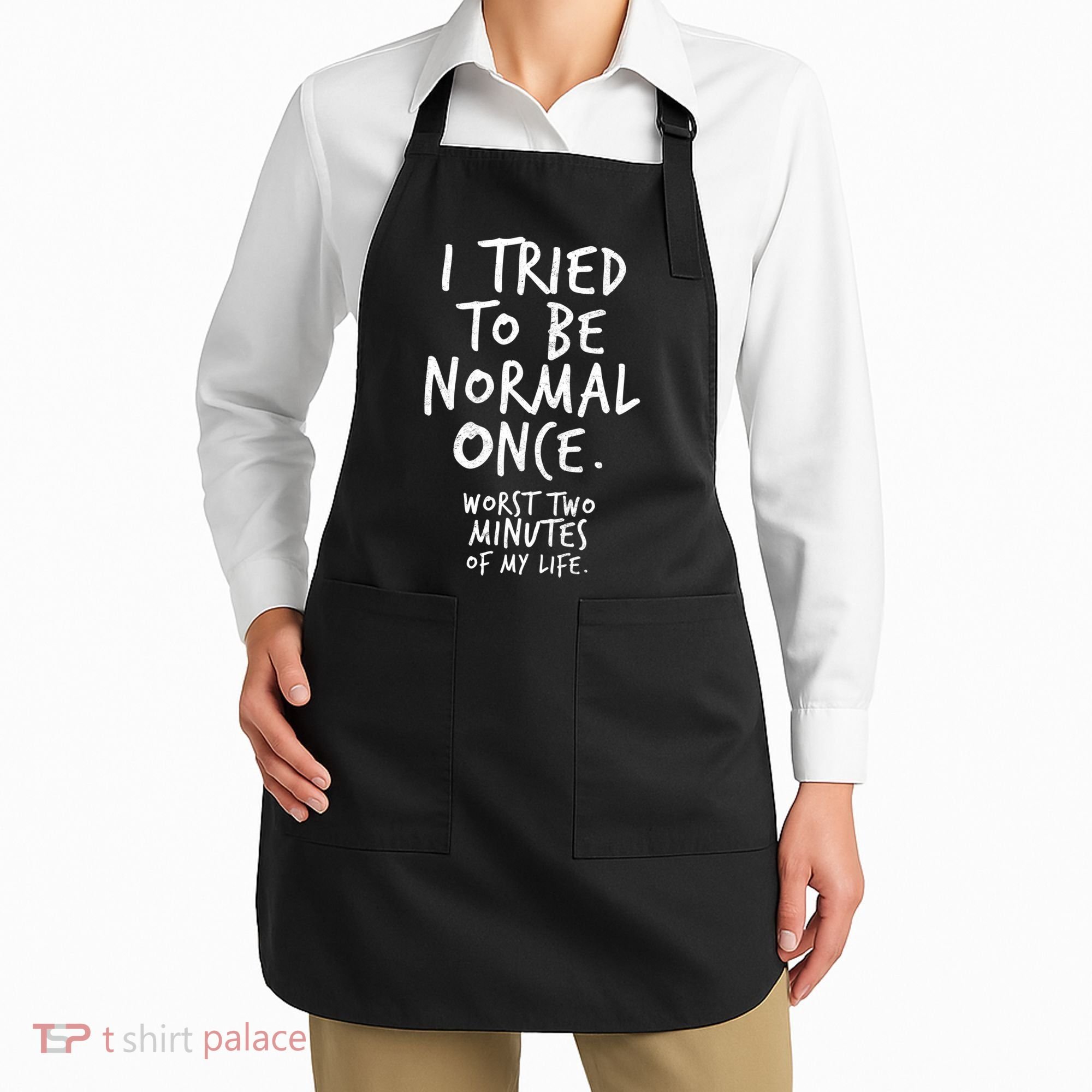 I Tried To Be Normal Once Worst Two Minutes Apron