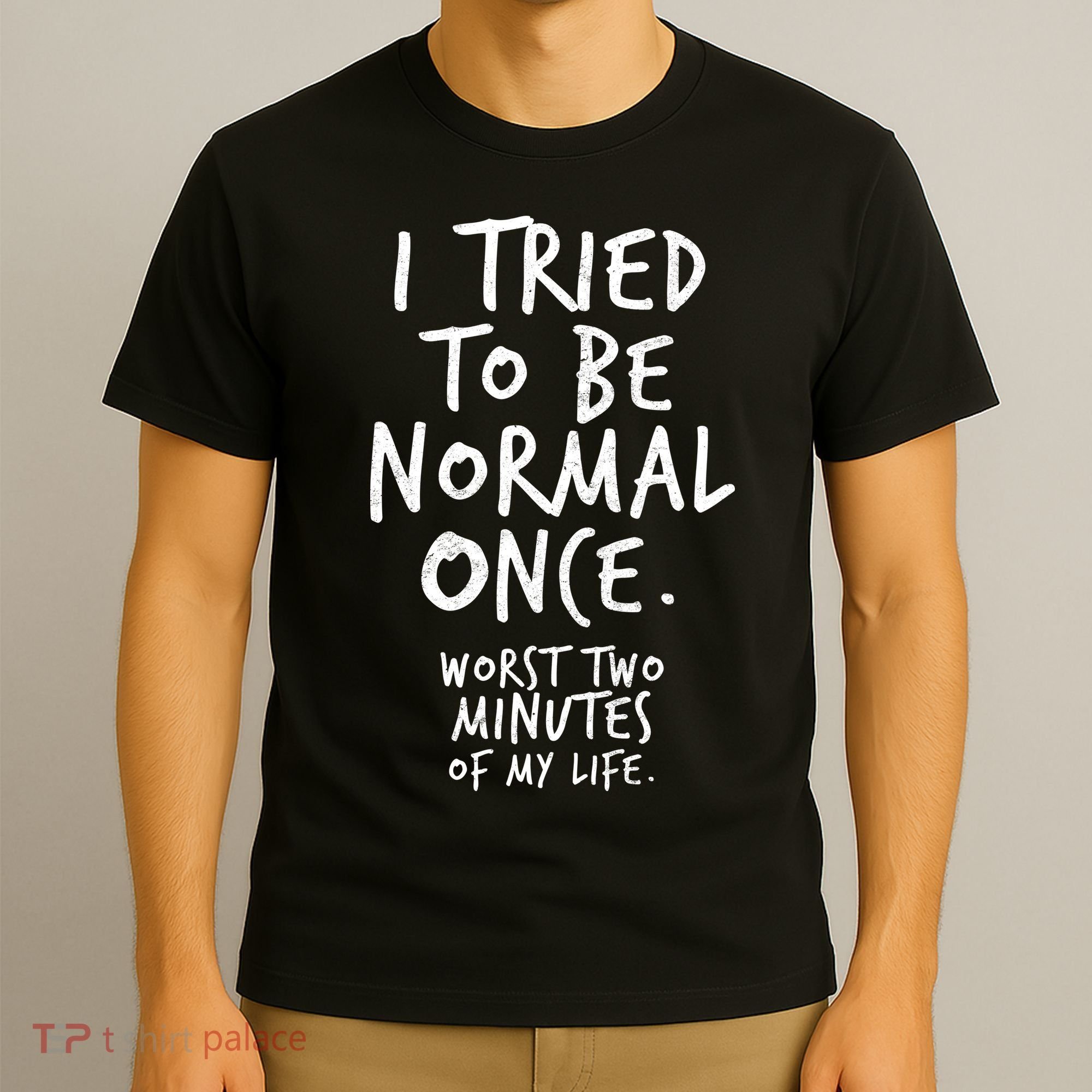 I Tried To Be Normal Once Worst Two Minutes T-Shirt
