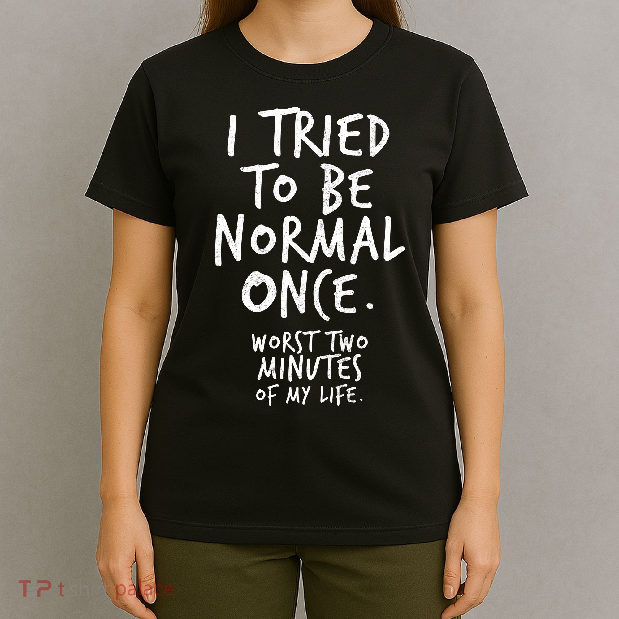 I Tried To Be Normal Once Worst Two Minutes T-Shirt