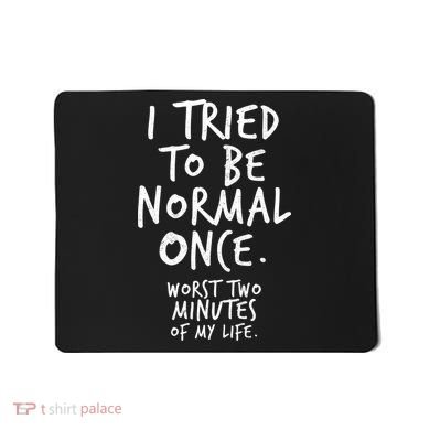 I Tried To Be Normal Once Worst Two Minutes Mousepad