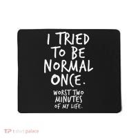 I Tried To Be Normal Once Worst Two Minutes Mousepad thumb 0