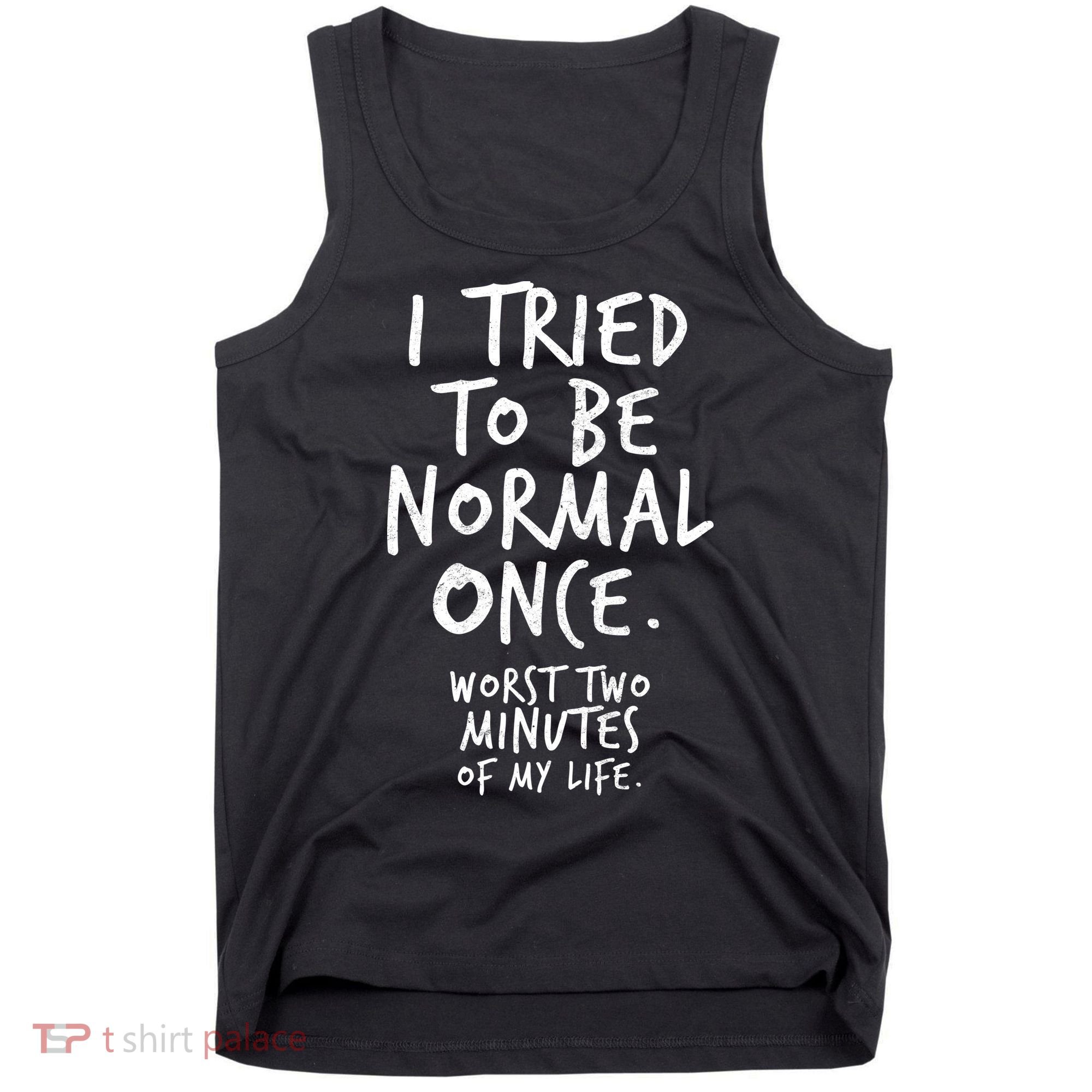 I Tried To Be Normal Once Worst Two Minutes Tank Top