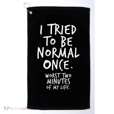 I Tried To Be Normal Once Worst Two Minutes Golf Towel