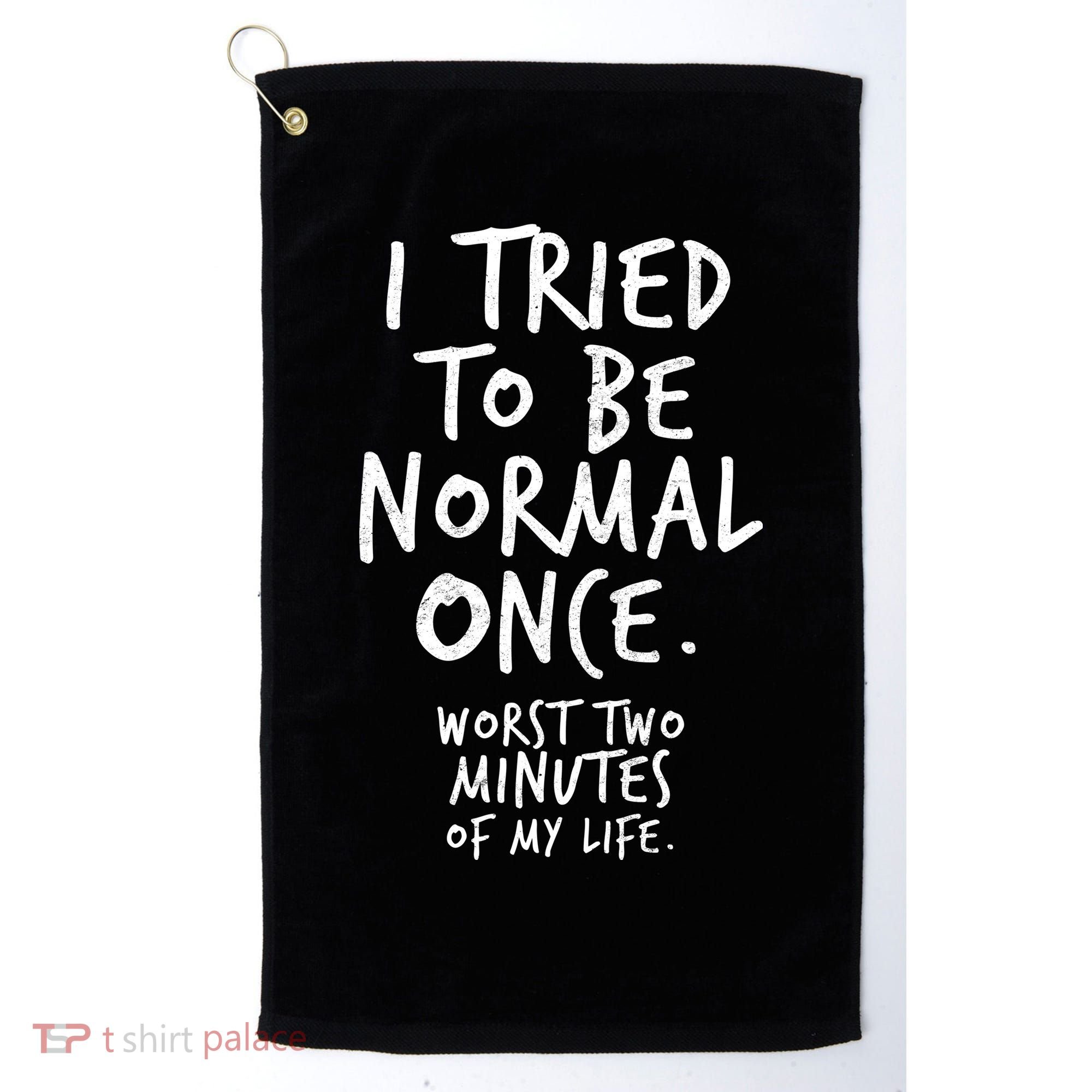 I Tried To Be Normal Once Worst Two Minutes Golf Towel