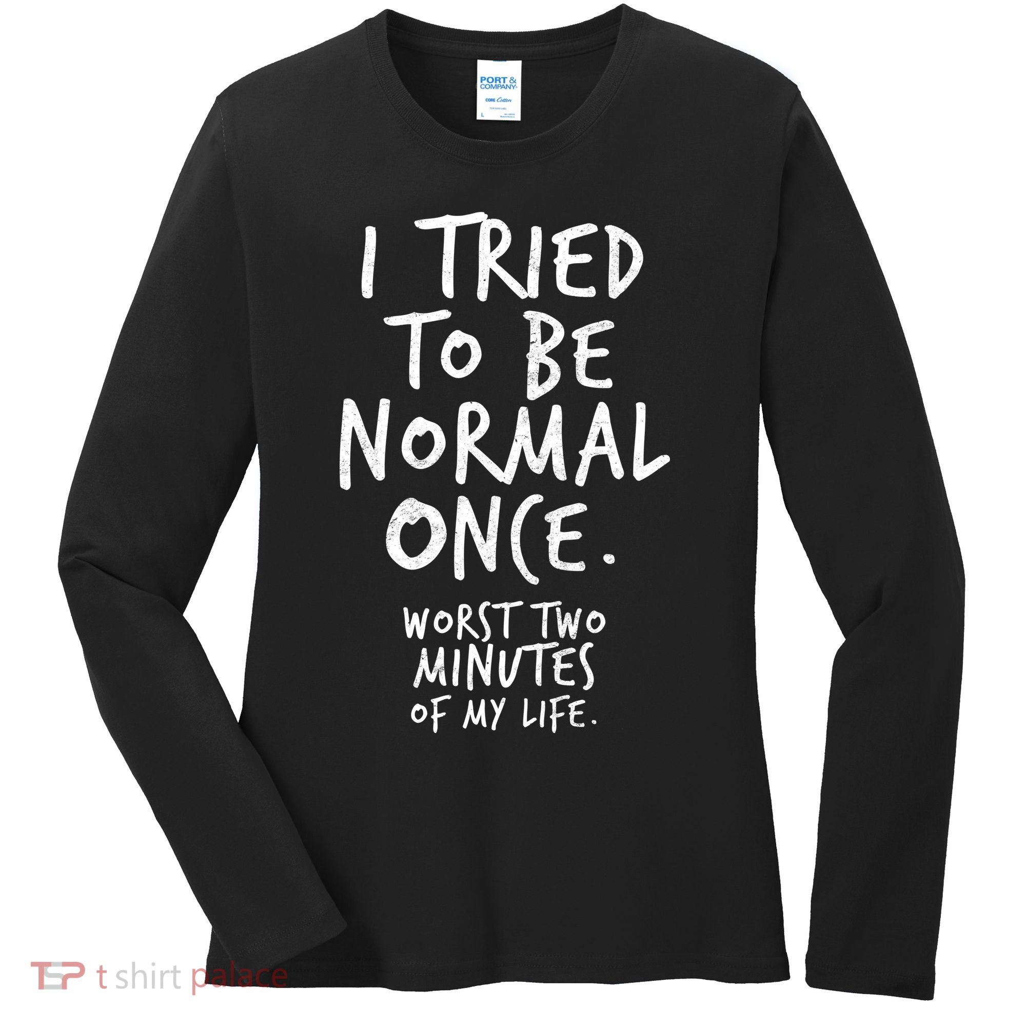 I Tried To Be Normal Once Worst Two Minutes Women's Long Sleeve Shirt