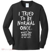 I Tried To Be Normal Once Worst Two Minutes Kids Long Sleeve Shirt thumb 0