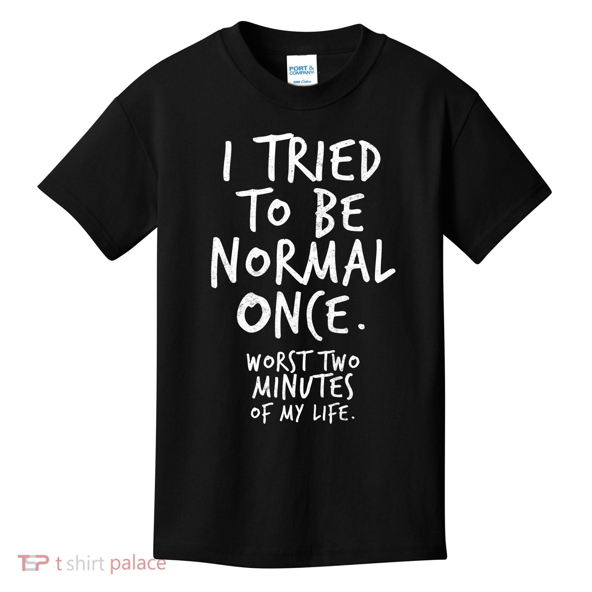I Tried To Be Normal Once Worst Two Minutes Kids T-Shirt