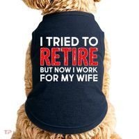I Tried To Retire But Now I Work For My Wife Doggie Tank thumb 0