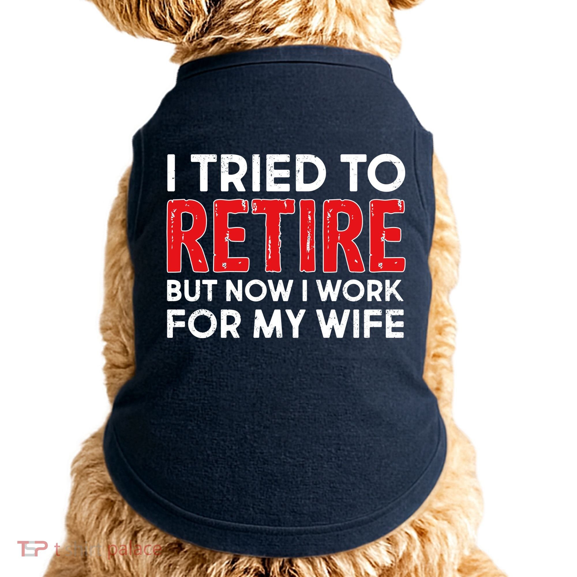 I Tried To Retire But Now I Work For My Wife Doggie Tank