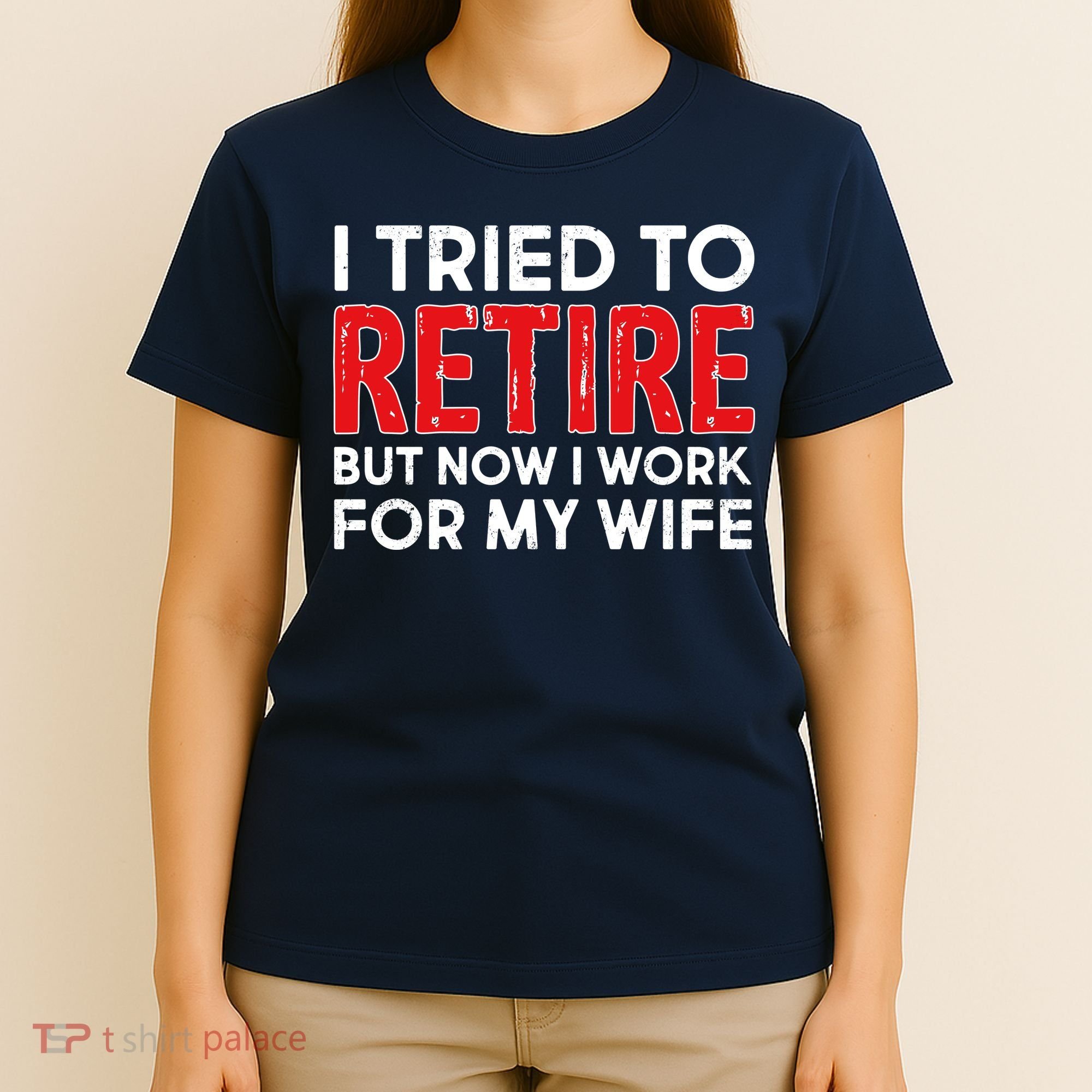 I Tried To Retire But Now I Work For My Wife T-Shirt
