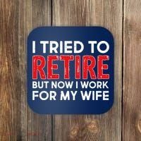 I Tried To Retire But Now I Work For My Wife Coaster thumb 0